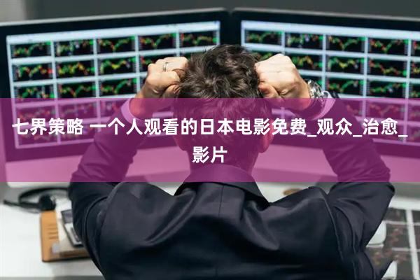 七界策略 一个人观看的日本电影免费_观众_治愈_影片