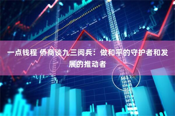 一点钱程 侨商谈九三阅兵：做和平的守护者和发展的推动者
